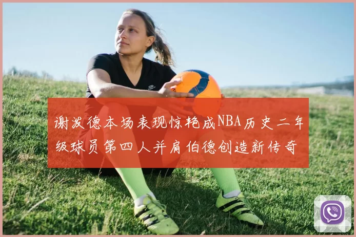 谢泼德本场表现惊艳成NBA历史二年级球员第四人并肩伯德创造新传奇