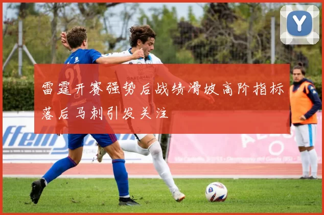 雷霆开赛强势后战绩滑坡高阶指标落后马刺引发关注